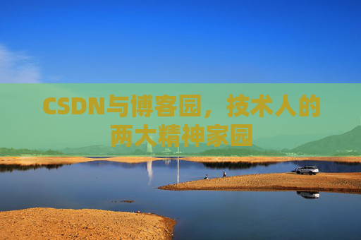 CSDN与博客园，技术人的两大精神家园